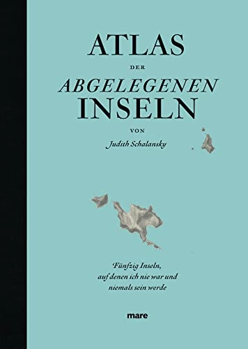 Atlas der abgelegenen Inseln : fünfzig Inseln, auf denen ich nie war und niemals sein werde; Judith Schalansky; 2009