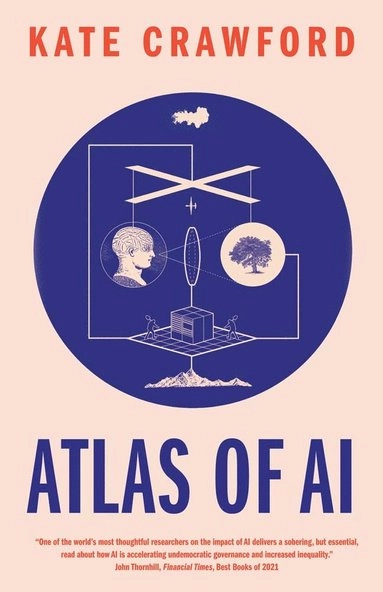 Atlas of AI : power, politics, and the planetary costs of artificial intelligence; Kate Crawford; 2021