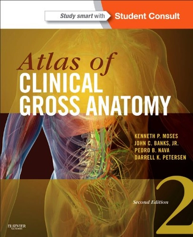 Atlas of Clinical Gross Anatomy; Kenneth P Moses, Pedro B Nava, John C Banks, Darrell K Petersen; 2012