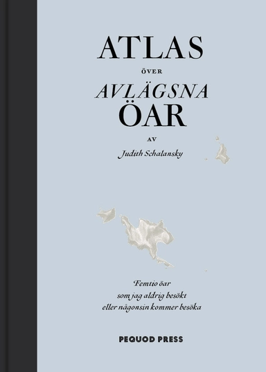 Atlas över avlägsna öar : femtio öar som jag aldrig besökt och aldrig kommer att besöka; Judith Schalansky; 2012