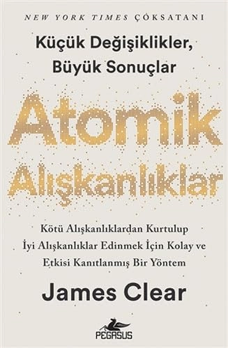 Atomik alışkanlıklar : küçük değişiklikler, büyük sonuçlar : kötü alışkanlıklardan kurtulup iyi alışkanlıklar edinmek için kolay ve etkisi kanıtlanmış bir yöntem