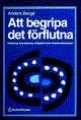 Att begripa det förflutna - Förklaring, klassificering, kolligation inom historievetenskapen; Anders Berge; 1995