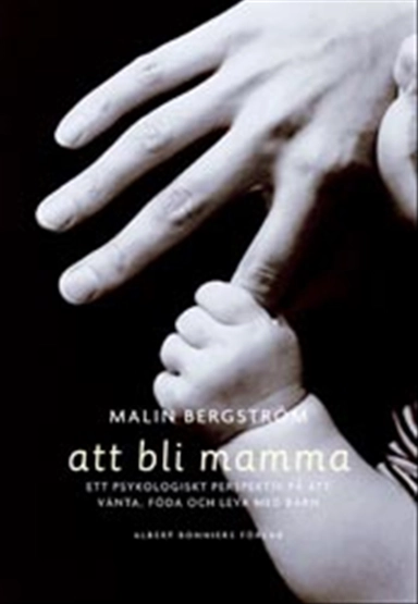 Att bli mamma. Tankar och känslor kring att vänta, föda och leva med barn; Malin Bergström; 2003
