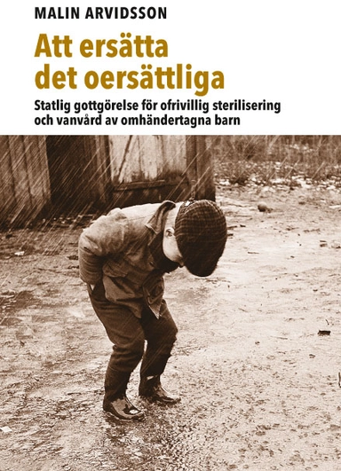 Att ersätta det oersättliga : statlig gottgörelse för ofrivillig sterilisering och vanvård av omhändertagna barn