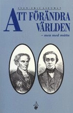 Att Förändra Världen - Men med Måtta : det Svenska 1800-Talet Speglat i C A; Sven-Eric Liedman; 1991