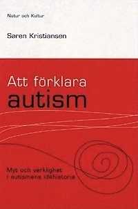Att förklara autism : Myt och verklighet i autismens idéhistoria; Søren Kristiansen; 2000