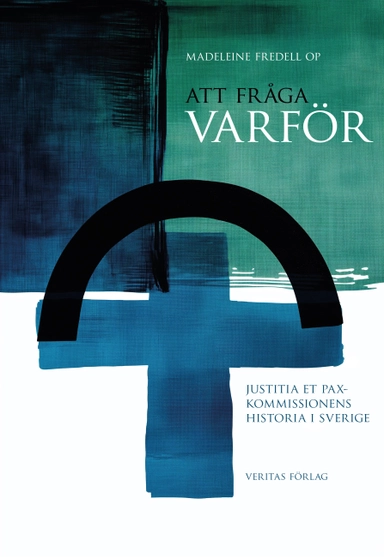 Att fråga varför : Justitia et Pax-kommissionens historia i Sverige; Madeleine Fredell; 2024