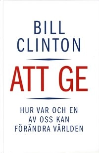 Att ge : hur var och en av oss kan förändra världen; Bill Clinton; 2007