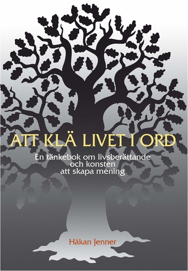 Att klä livet i ord : en tänkebok om livsberättande och konsten att skapa mening
