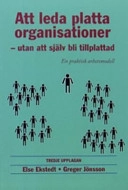 Att leda platta organisationer : - utan att själv bli tillplattad; Else Ekstedt, Greger Jönsson; 2005