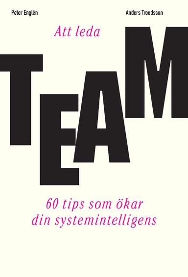 Att leda team : 60 tips som ökar din systemintelligens; Anders Troedsson, Peter Englén; 2018