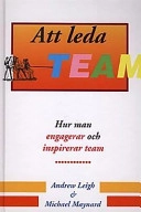 Att leda team : hur man entusiasmerar och inspirerar arbetslag; Andrew Leigh; 1997