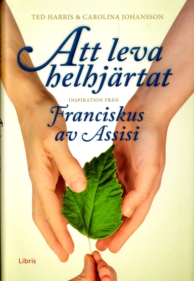 Att leva helhjärtat : inspiration från Franciskus av Assisi