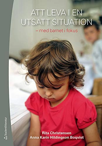 Att leva i en utsatt situation : med barnet i fokus; Rita Christensen, Anna Karin Hildingson Boqvist; 2009