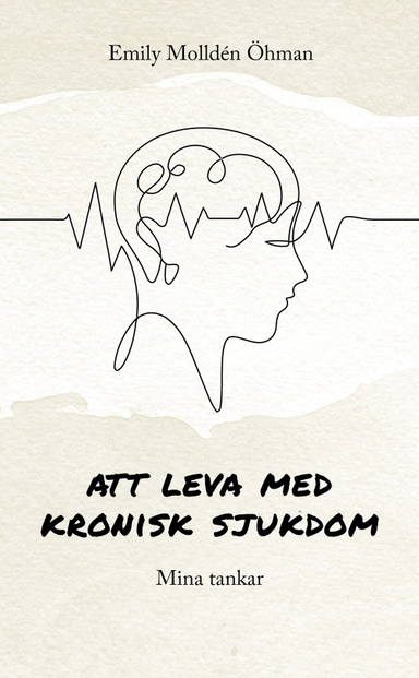 Att leva med kronisk sjukdom : mina tankar; Emily Molldén Öhman; 2024