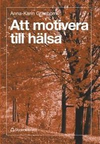 Att motivera till hälsa : En teoretisk och praktisk framställning om motivationens roll för förändring; Anna-Karin Granbom; 1998