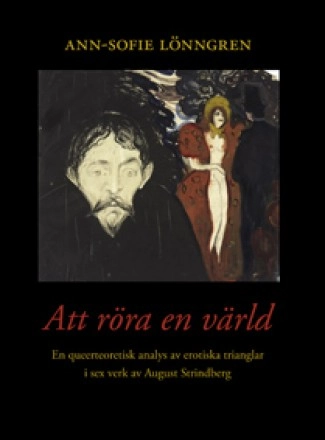 Att röra en värld : en queerteoretisk analys av erotiska trianglar i sex verk av August Strindberg; Ann-Sofie Lönngren; 2008