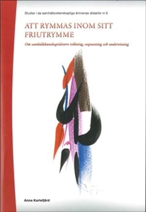 Att rymmas inom sitt friutrymme : om samhällskunskapslärares tolkning, anpassning och undervisning; Anna Karlefjärd; 2011