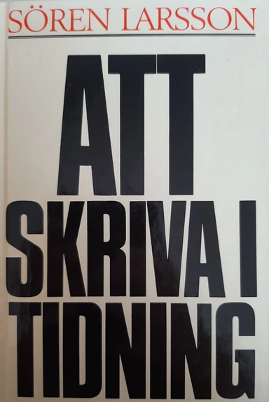 Att skriva i tidning : om grunderna för reporterns arbete; Sören Larsson; 1990