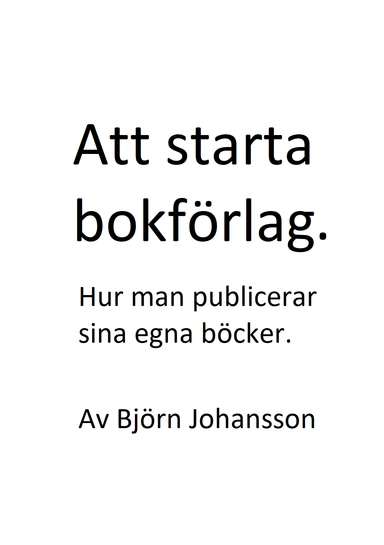 Att starta bokförlag : hur man publicerar sina egna böcker; Björn Johansson; 2025