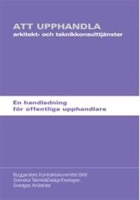 Att upphandla arkitekt- och teknikkonsulttjänster : en handledning för offentliga upphandlare; Staffan Carenholm; 2011