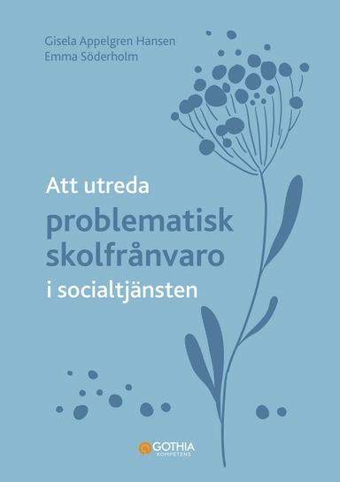 Att utreda problematisk skolfrånvaro i socialtjänsten; Gisela Appelgren Hansen, Emma Söderholm; 2023