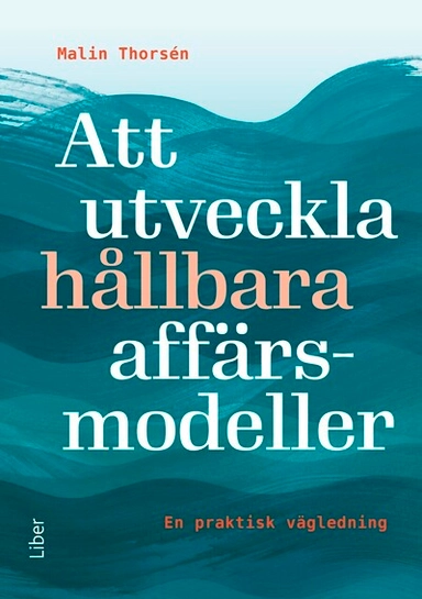 Att utveckla hållbara affärsmodeller : en praktisk vägledning; Malin Thorsén; 2025