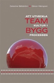 Att utveckla teamkultur i byggprocessen; Göran Härngren, Catarina Sällström; 2009