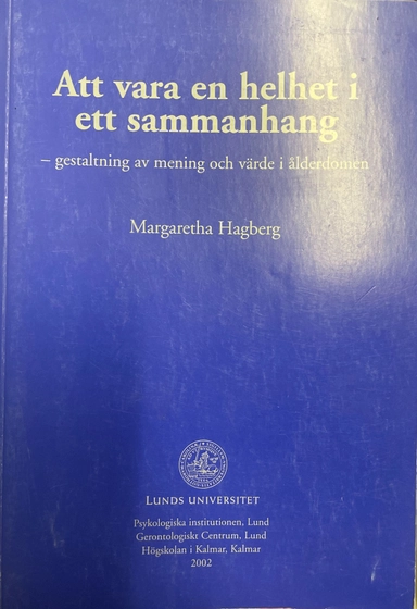 Att vara en helhet i ett sammanhang : gestaltning av mening och värde i ålderdomen; Margaretha Hagberg; 2002