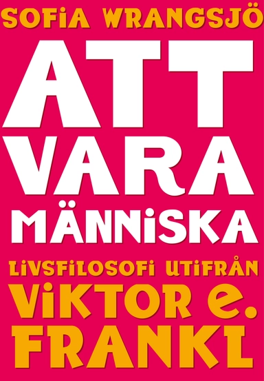 Att vara människa : livsfilosofi utifrån Viktor E. Frankl; Sofia Wrangsjö; 2021