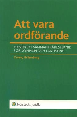 Att vara ordförande : handbok i sammanträdesteknik för kommun och landsting; Conny Brännberg; 2006