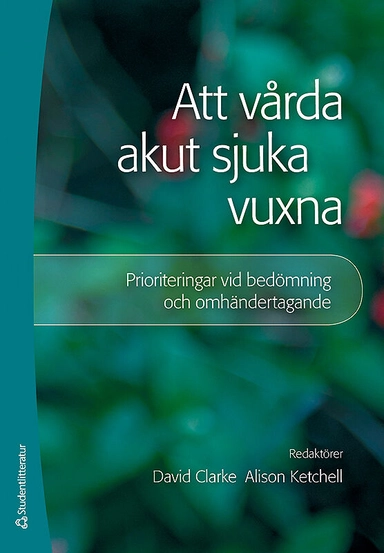 Att vårda akut sjuka vuxna : prioriteringar vid bedömning och omhändertagande; David Clarke, Alison Ketchell; 2014