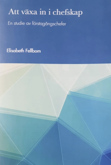 Att växa in i chefskap: en studie av förstagångschefer; Elisabeth Fellbom; 2013