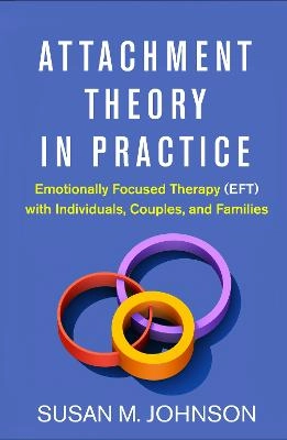 Attachment theory in practice : emotionally focused therapy (EFT) with individuals, couples, and families; Susan M. Johnson; 2019