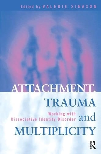 Attachment, trauma, and multiplicity : working with dissociative identity disorder; Valerie Sinason; 2002