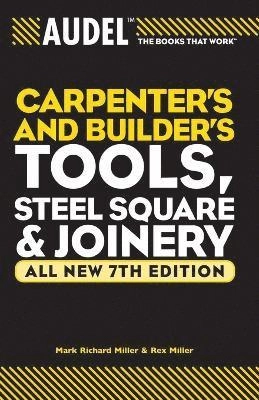 AudelTM Carpenter's and Builder's Tools, Steel Square, & Joinery, All New 7; Mark Richard Miller, Rex Miller; 2004