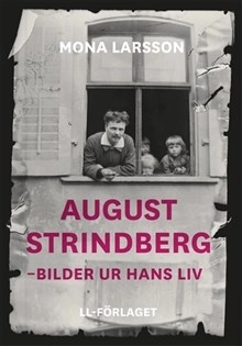 August Strindberg : bilder ur hans liv; Mona Larsson; 2012