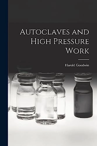Autoclaves and High Pressure Work; Harold Goodwin; 2021