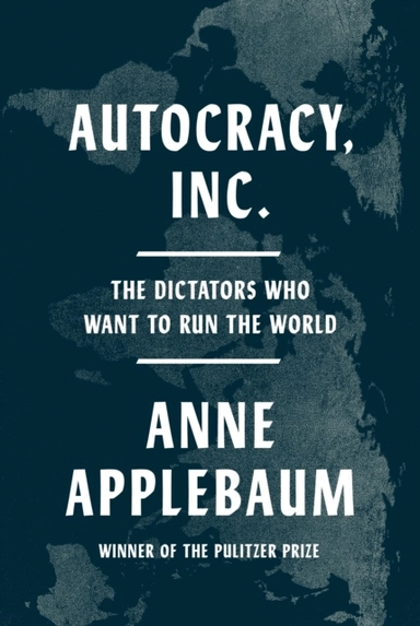 Autocracy, Inc.; Anne Applebaum; 2024