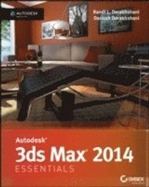Autodesk 3ds Max 2014 Essentials: Autodesk Official Press; Randi L. Derakhshani, Dariush Derakhshani; 2013