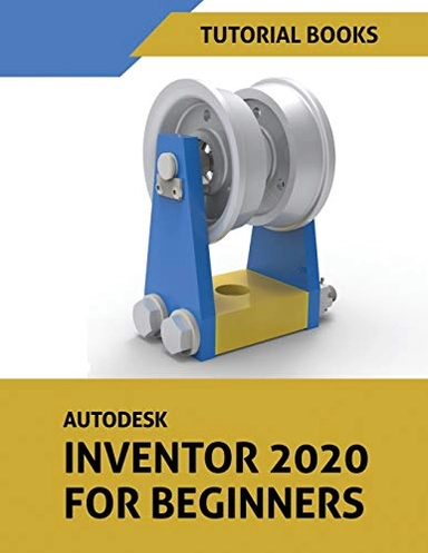 Autodesk Inventor 2020 For Beginners; Tutorial Books, Tutorial Books; 2019