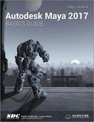 Autodesk Maya 2017 basics guide; Kelly Murdoch; 2017