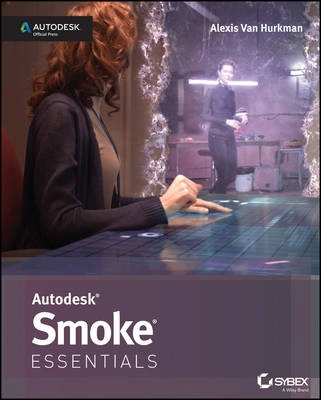 Autodesk Smoke Essentials: Autodesk Official Press; Alexis Van Hurkman; 2013