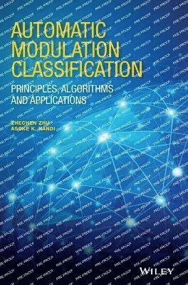 Automatic Modulation Classification: Principles, Algorithms and Application; Asoke K. Nandi, Zhechen Zhu; 2015