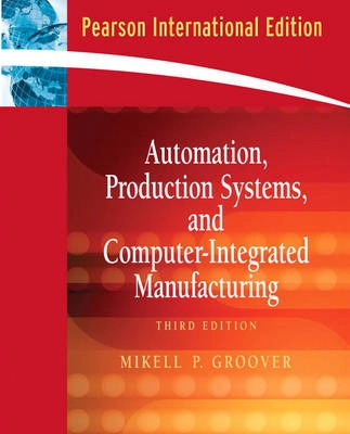 Automation, production systems, and computer-integrated manufacturing; Mikell P. Groover; 2008