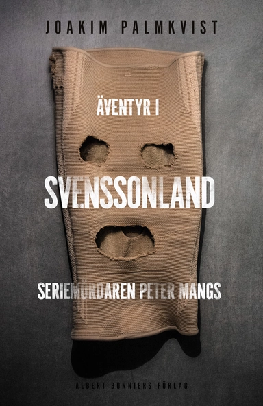 Äventyr i Svenssonland : seriemördaren Peter Mangs; Joakim Palmkvist; 2015