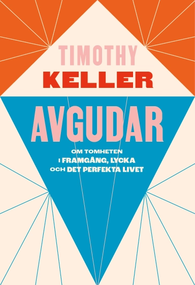 Avgudar : om tomheten i framgång, lycka och det perfekta livet; Timothy Keller; 2023