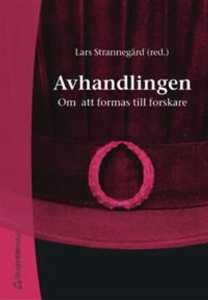 Avhandlingen - Om att formas till forskare; Mats Alvesson, Ola Bergström, Piero Colla, Hervé Corvellec, Lars Engwall, Lena Gerholm, Sten Jönsson, Dan Kärreman, Rolf Lundin, Alf Rehn, Miriam Salzer Mörling, Emma Stenström, Jeanette Wetterström; 2003