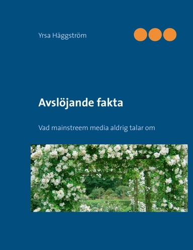 Avslöjande fakta : vad mainstreem media aldrig talar om; Yrsa Häggström; 2012