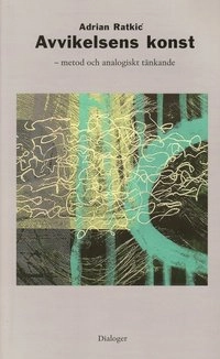 Avvikelsens konst : metod och analogiskt tänkande; Adrian Ratkic; 2004